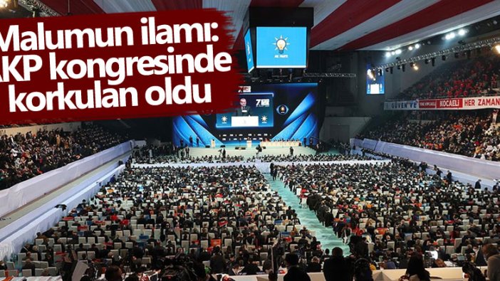 Malumun ilamı: AKP kongresinde korkulan oldu