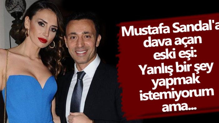 Mustafa Sandal'a dava açan eski eşi: Yanlış bir şey yapmak istemiyorum ama...