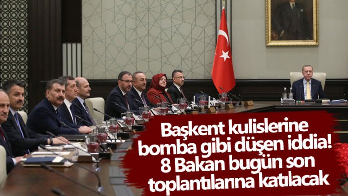 Başkent kulislerine bomba gibi düşen iddia! 8 Bakan bugün son toplantılarına katılacak