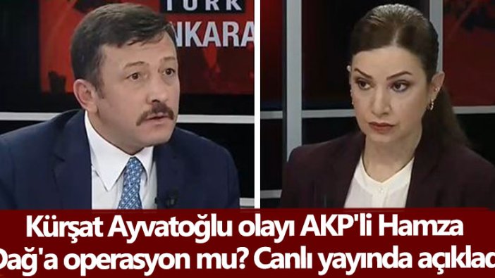 Kürşat Ayvatoğlu olayı AKP'li Hamza Dağ'a operasyon mu? Canlı yayında açıkladı