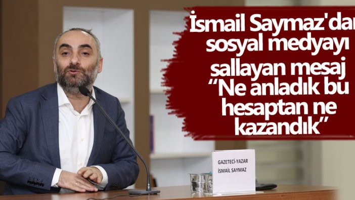 İsmail Saymaz'dan sosyal medyayı sallayan mesaj! Ne anladık bu hesaptan ne kazandık