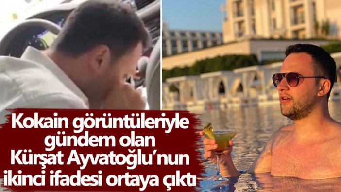 Kokain görüntüleriyle gündem olan Kürşat Ayvatoğlu’nun ikinci ifadesi ortaya çıktı