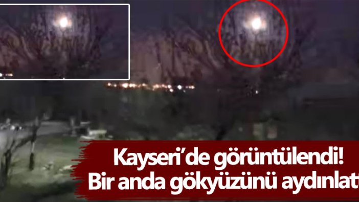 Kayseri’de görüntülendi! Bir anda gökyüzünü aydınlattı