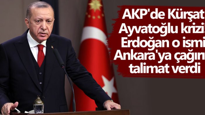 AKP'de Kürşat Ayvatoğlu krizi! Erdoğan o ismi Ankara'ya çağırıp talimat verdi