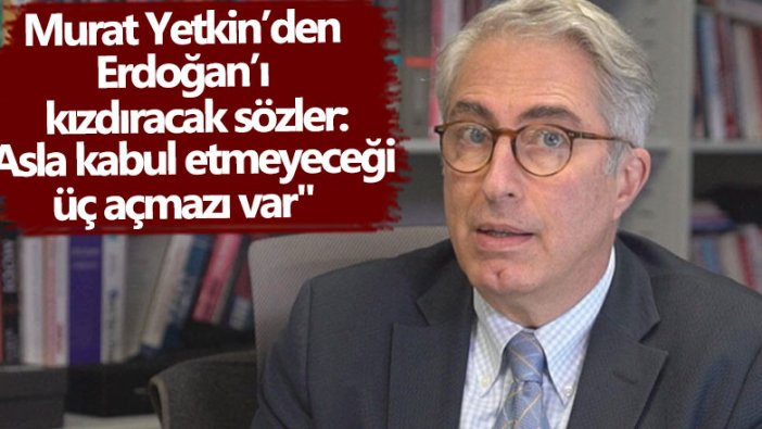 Murat Yetkin’den Erdoğan’ı kızdıracak sözler: Asla kabul etmeyeceği üç açmazı var
