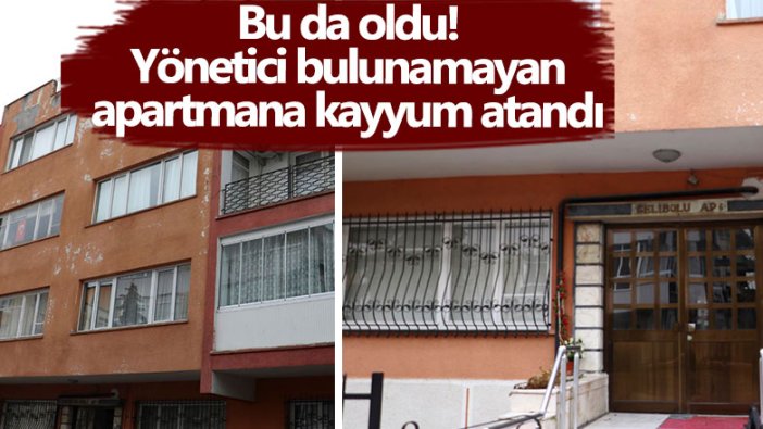 Bu da oldu! Ankara'da  yönetici bulunamayan apartmana kayyum atandı