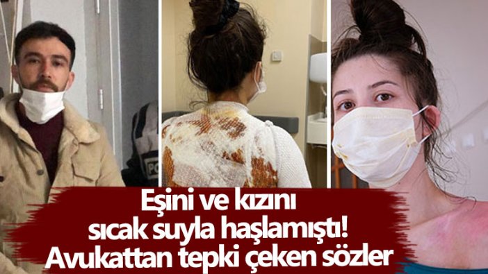 Konya'da Ali Ay, eşi Rukiye Ay'ı ve kızını sıcak suyla haşlamıştı! Avukattan tepki çeken sözler