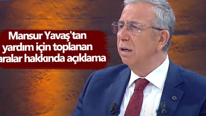 Mansur Yavaş'tan yardım için toplanan paralar hakkında açıklama