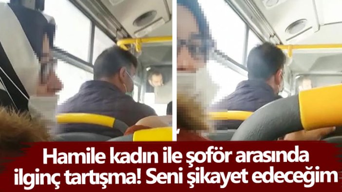 Hamile kadın ile şoför arasında ilginç tartışma! Seni şikayet edeceğim  