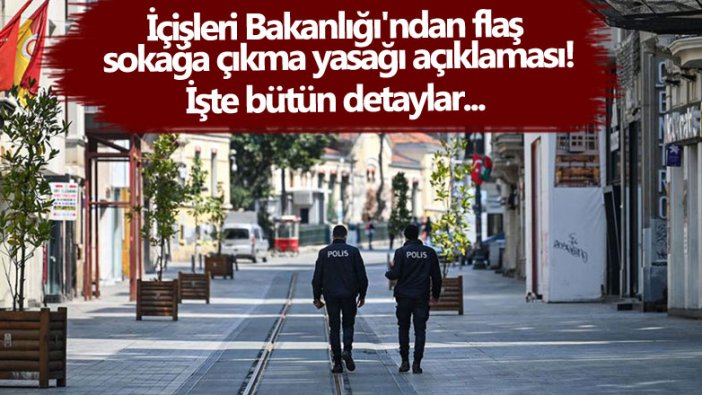 İçişleri Bakanlığı'ndan flaş sokağa çıkma yasağı açıklaması