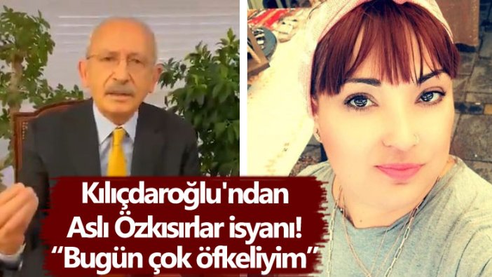 Kılıçdaroğlu'ndan Aslı Özkısırlar isyanı! Bugün çok öfkeliyim 