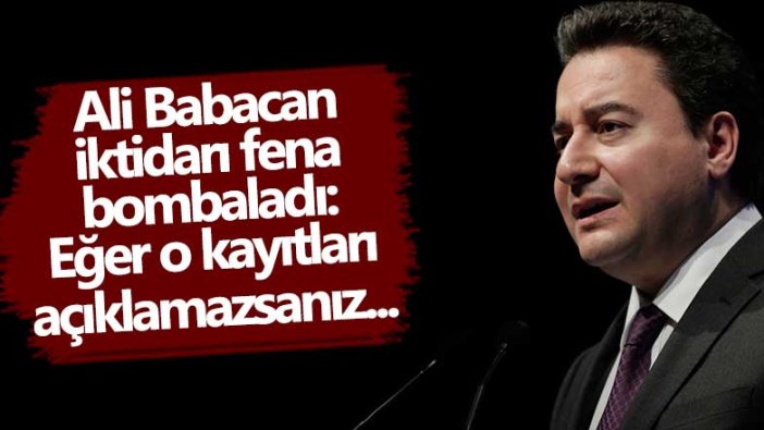 Ali Babacan iktidarı fena bombaladı: Eğer o kayıtları açıklamazsanız...