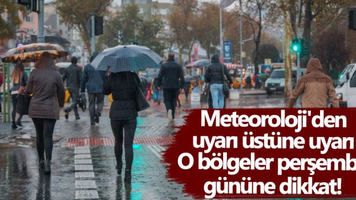 Meteoroloji'den uyarı üstüne uyarı! O bölgeler perşembe gününe dikkat