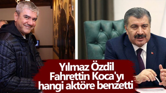 Yılmaz Özdil Fahrettin Koca'yı hangi aktöre benzetti  