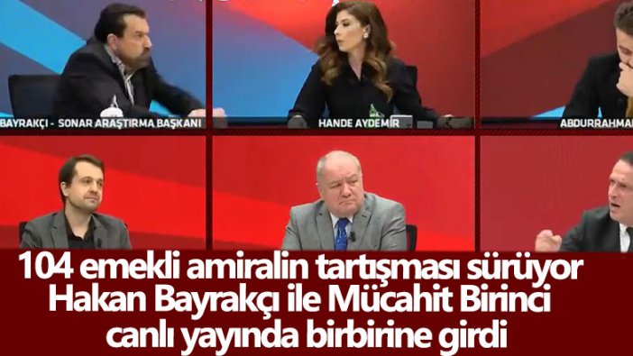 104 emekli amiralin tartışması sürüyor! Hakan Bayrakçı ile Mücahit Birinci canlı yayında birbirine girdi