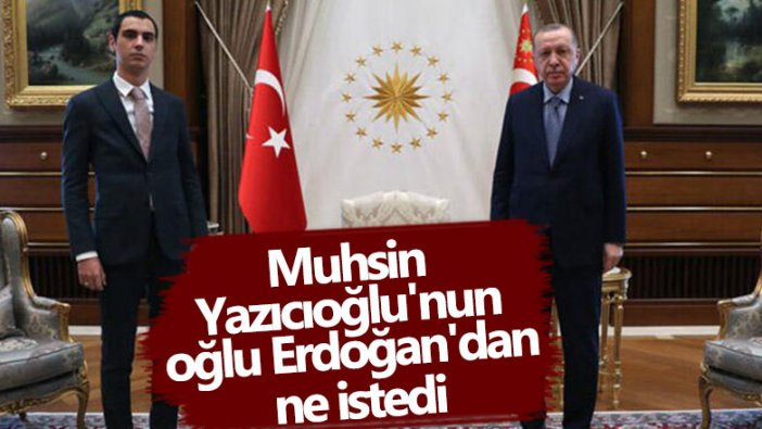 Muhsin Yazıcıoğlu'nun oğlu Cumhurbaşkanı Erdoğan'dan ne istedi