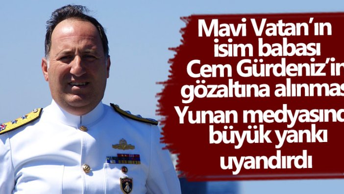 Mavi Vatan'ın isim babası Cem Gürdeniz'in gözaltına alınması Yunan medyasında yer aldı