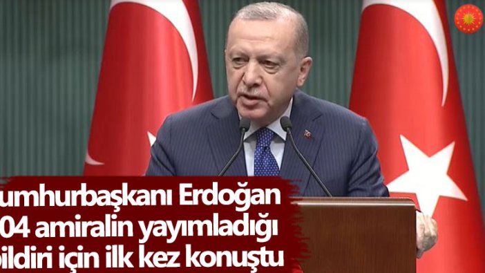 Cumhurbaşkanı Erdoğan 104 amiralin yayımladığı bildiri için ilk kez konuştu