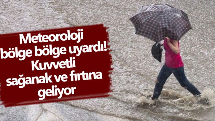 Meteoroloji bölge bölge uyardı! Kuvvetli sağanak ve fırtına  geliyor