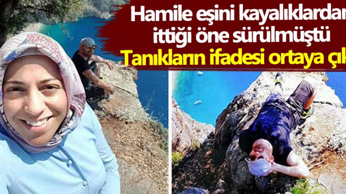 Hamile eşi Semra Aysal'ı kayalıklardan ittiği öne sürülmüştü! Tanıkların ifadesi ortaya çıktı