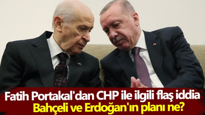 Fatih Portakal'dan CHP ile ilgili flaş iddia: Bahçeli ve Erdoğan'ın planı ne?