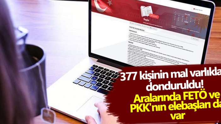 377 kişinin mal varlıkları donduruldu! Aralarında FETÖ ve PKK'nın elebaşları da var