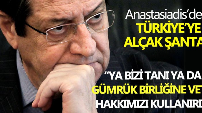 Anastasiadis’den Türkiye'ye alçak şantaj: "Ya bizi tanı ya da gümrük birliğine veto hakkımızı kullanırız"