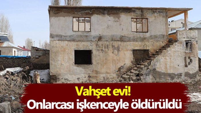 Vahşet evi! Onlarcası işkenceyle öldürüldü