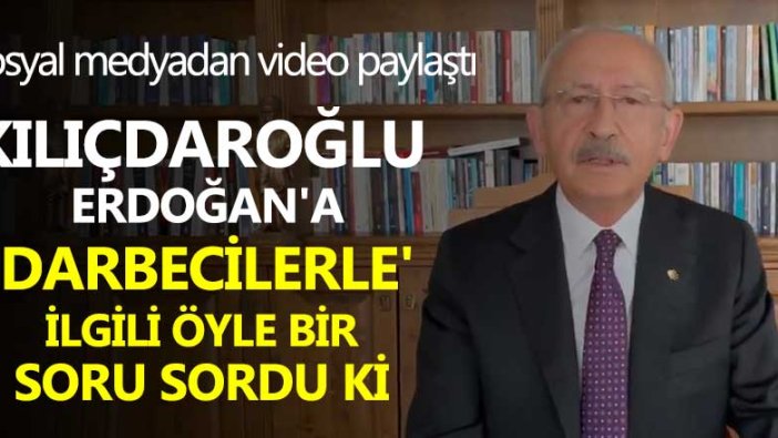 Kılıçdaroğlu Erdoğan'a 'darbecilerle' ilgili öyle bir soru sordu ki