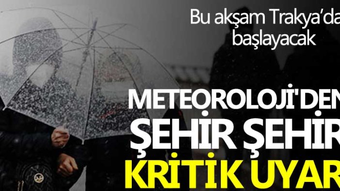 Bu akşam Trakya’dan başlayacak! Meteoroloji'den şehir şehir kritik uyarı