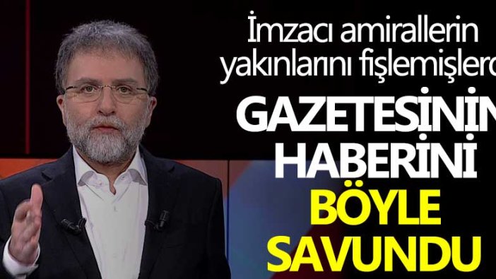 İmzacı emekli amirallerin yakınlarını fişlemişlerdi! Ahmet Hakan gazetesinin haberini böyle savundu 