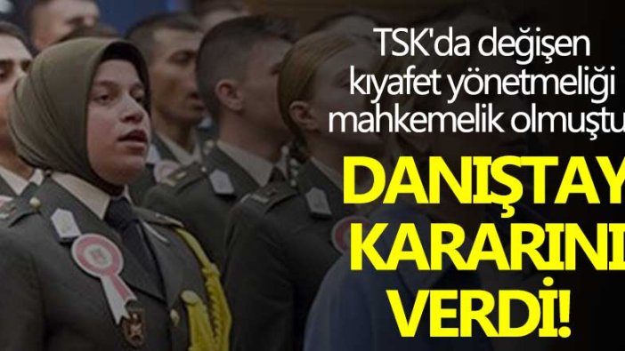 TSK'da değişen kıyafet yönetmeliği mahkemelik olmuştu! Danıştay kararını verdi