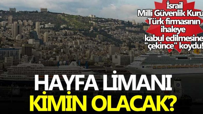 Hayfa Liman'ı kimde kalacak! İsrail Milli Güvenlik Kurulu, Türk firmasının ihaleye kabul edilmesine "çekince" koydu!