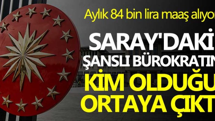 Saray'da aylık 84 bin lira maaş alan bürokratın kim olduğu ortaya çıktı 