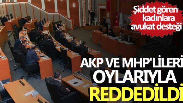Esenyurt'ta Şiddet gören kadınlara avukat desteği AKP ve MHP'lilerin oylarıyla reddedildi