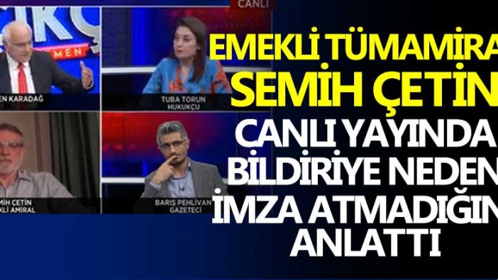 Emekli Tümamiral Semih Çetin canlı yayında bildiriye neden imza atmadığını anlattı