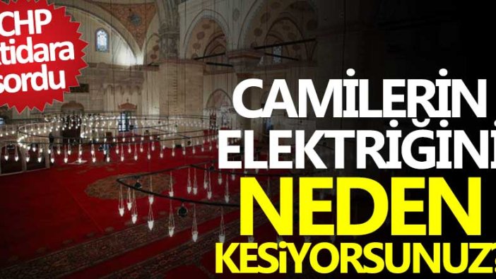 CHP iktidara sordu: Camilerin elektriği neden kesiyorsunuz?