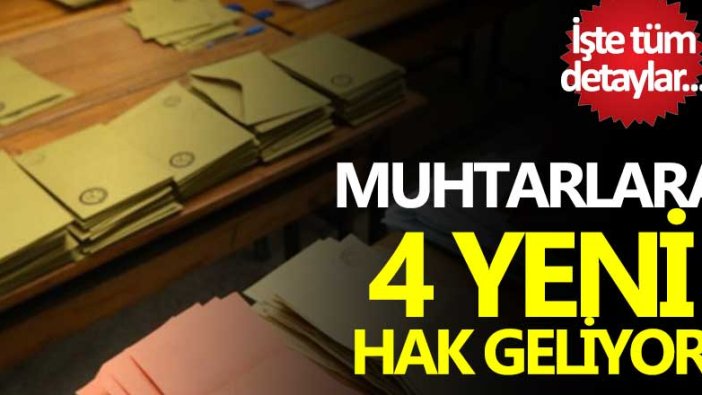 Muhtarlara 4 yeni hak geliyor! İşte tüm detaylar...