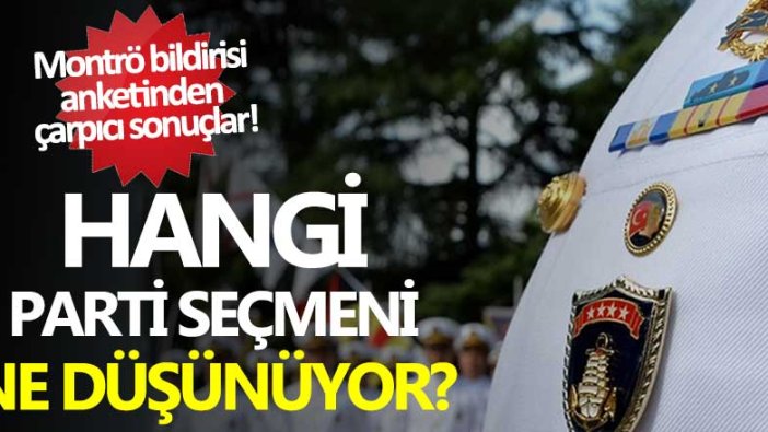 Montrö bildirisi anketinden çarpıcı sonuçlar! Hangi parti seçmeni ne düşünüyor 