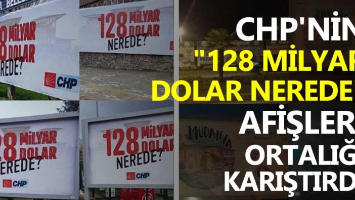 CHP’nin “128 milyar dolar nerede” afişlerine ‘Cumhurbaşkanına hakaret’ soruşturması başlatıldı