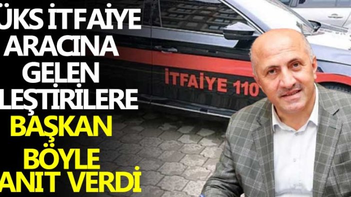 Lüks itfaiye aracına gelen eleştirilere belediye başkanı böyle yanıt verdi