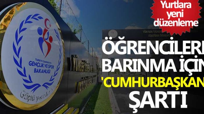 Yurtlara yeni düzenleme: Öğrencilere barınma için Cumhurbaşkanı şartı