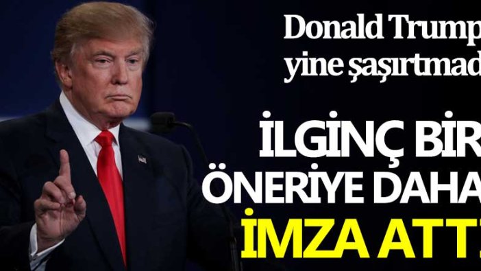 Donald Trump yine şaşırtmadı! İlginç bir öneriye daha imza attı