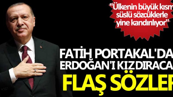 Fatih Portakal'dan Cumhurbaşkanı Erdoğan'ı kızdıracak flaş sözler