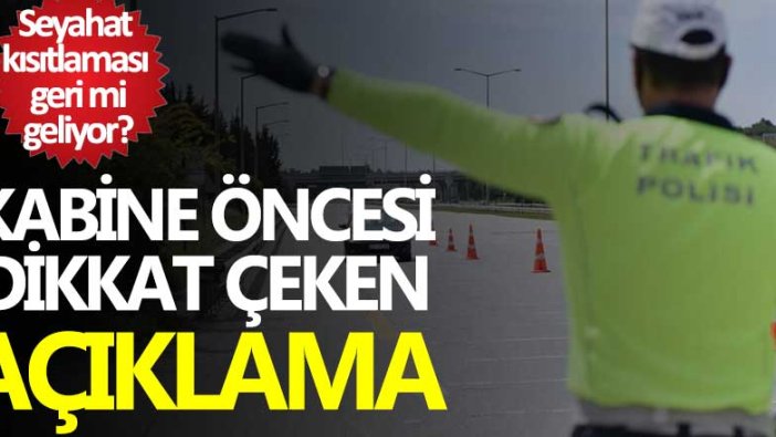 Seyahat kısıtlaması geri mi geliyor? Kabine öncesi dikkat çeken açıklama