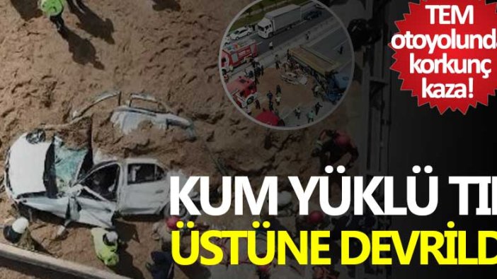 TEM otoyolunda korkunç kaza! Kum yüklü TIR üstüne devrildi