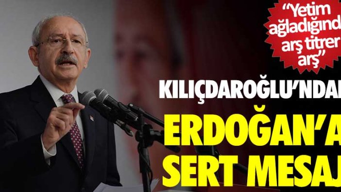 Kılıçdaroğlu'ndan Erdoğan'a sert mesaj! Yetim ağladığında arş titrer arş 