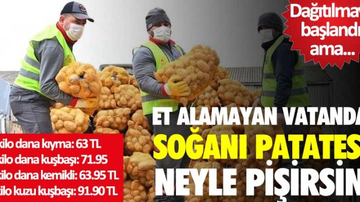 Dağıtılmaya başlandı ama... Et alamayan vatandaş soğanı patatesi neyle pişirsin!