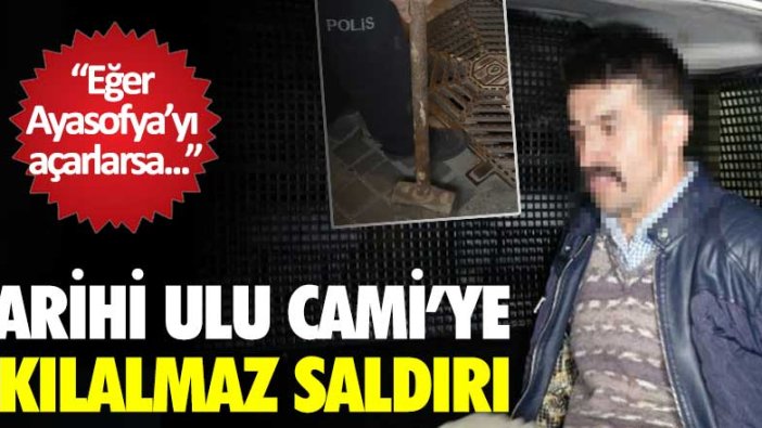 Tarihi Ulu Cami'ye akılalmaz saldırı! Eğer Ayasofya'yı açarlarsa...