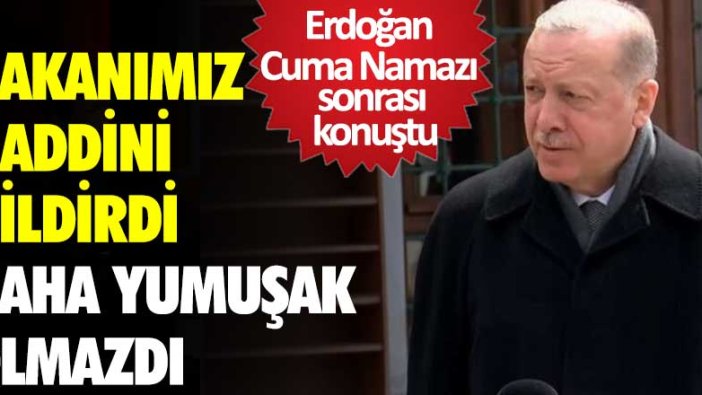 Erdoğan Cuma Namazı sonrası konuştu! Bakanımız haddini bildirdi daha yumuşak olmazdı